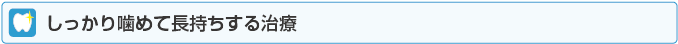 しっかり噛めて長持ちする治療