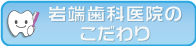 岩端歯科医院のこだわり